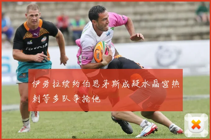 伊劳拉续约伯恩茅斯成疑水晶宫热刺等多队争抢他