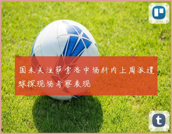 国米关注萨索洛中场科内上周派遣球探现场考察表现