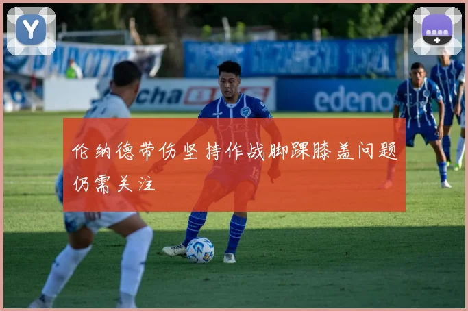 伦纳德带伤坚持作战脚踝膝盖问题仍需关注